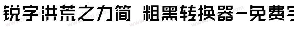 锐字洪荒之力简 粗黑转换器字体转换